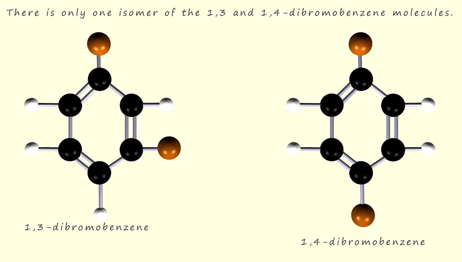 The 1,3 and 1,4 isomers of dibromobenzene.